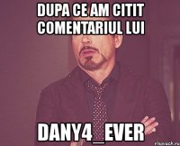 dupa ce am citit comentariul lui dany4_ever