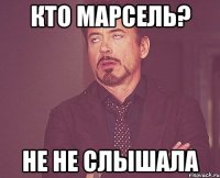 кто марсель? не не слышала