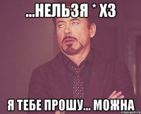 ...нельзя * хз я тебе прошу... можна