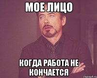 мое лицо когда работа не кончается