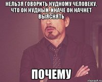 нельзя говорить нудному человеку, что он нудный, иначе он начнет выяснять почему