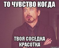 то чувство когда твоя соседка красотка