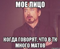 мое лицо когда говорят, что в тк много матов