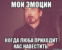 мои эмоции когда люба приходит нас навестить.