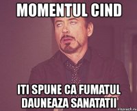 momentul cind iti spune ca fumatul dauneaza sanatatii