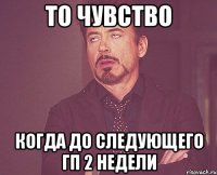 то чувство когда до следующего гп 2 недели