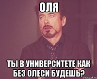 оля ты в университете как без олеси будешь?