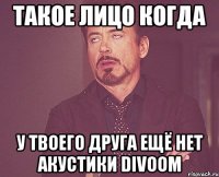 такое лицо когда у твоего друга ещё нет акустики divoom