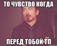 то чувство когда перед тобой тп