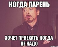 когда парень хочет приехать когда не надо