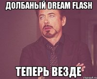 долбаный dream flash теперь везде