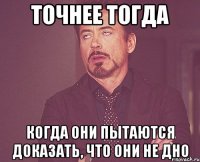 точнее тогда когда они пытаются доказать, что они не дно