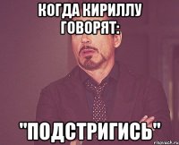 когда кириллу говорят: "подстригись"