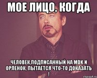 мое лицо, когда человек,подписанный на mdk и орленок, пытается что-то доказать !