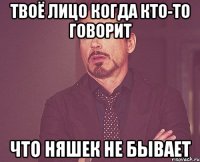 твоё лицо когда кто-то говорит что няшек не бывает