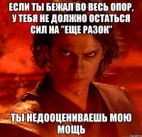 если ты бежал во весь опор, у тебя не должно остаться сил на "еще разок" ты недооцениваешь мою мощь