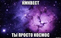 кмквест ты просто космос