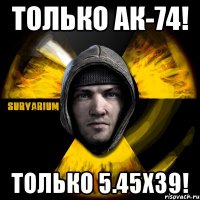 только ак-74! только 5.45х39!