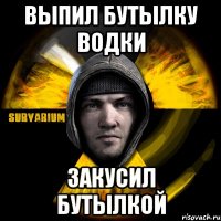 выпил бутылку водки закусил бутылкой
