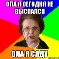 ола я сегодня не выспался ола я сяду