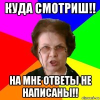 куда смотриш!! на мне ответы не написаны!!