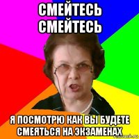 смейтесь смейтесь я посмотрю как вы будете смеяться на экзаменах