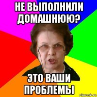 не выполнили домашнюю? это ваши проблемы