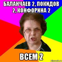 баланчаев 2, покидов 2, конфорина 2 всем 2