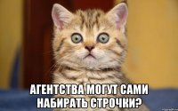  агентства могут сами набирать строчки?