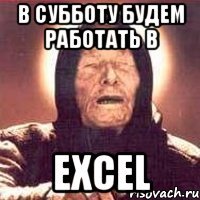 в субботу будем работать в excel