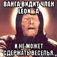 ванга видит член leon_'a и не может сдержать веселья.