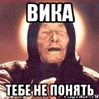 вика тебе не понять