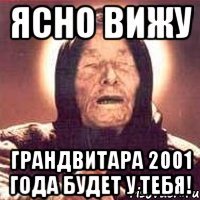 ясно вижу грандвитара 2001 года будет у тебя!