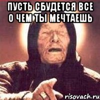 пусть сбудется все о чем ты мечтаешь 