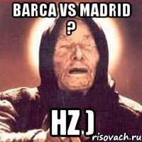 barca vs madrid ? hz )