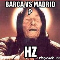 barca vs madrid ? hz