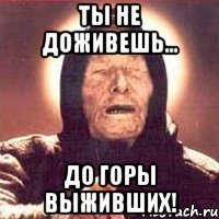 ты не доживешь... до горы выживших!