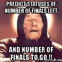 predict statuses of number of finals left and number of finals to go !!