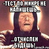 -тест по микре не напишешь... ...отчислен будешь!