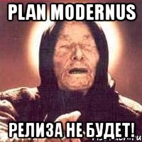 plan modernus релиза не будет!