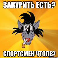 закурить есть? спортсмен чтоле?