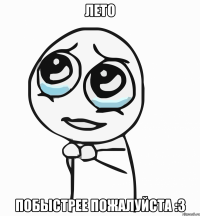 лето побыстрее пожалуйста :3