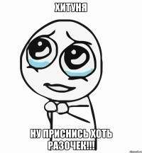 хитуня ну приснись хоть разочек!!!