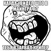 кагда увидел што в майнграфт тебя взарвал крипер