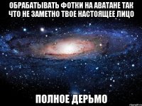 обрабатывать фотки на аватане так что не заметно твое настоящее лицо полное дерьмо