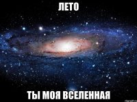 лето ты моя вселенная