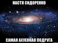 настя сидоренко самая ахуенная подруга