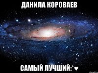 данила короваев самый лучший:*♥