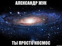 александр жук ты просто космос