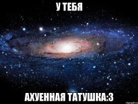 у тебя ахуенная татушка:3